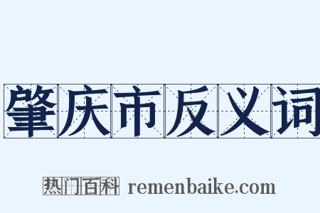 肇庆市反义词是什么意思的图片